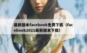 最新版本facebook免费下载（facebook2021最新版本下载）