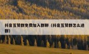 抖音互赞群免费加入群聊（抖音互赞群怎么进群）