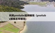 利用youtube视频赚钱（youtube视频怎样赚钱）