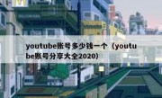 youtube账号多少钱一个（youtube账号分享大全2020）