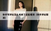 快手写评论怎么关掉了还能看到（快手评论取消）
