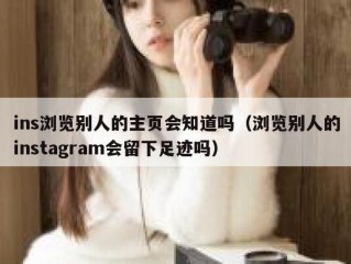 ins浏览别人的主页会知道吗（浏览别人的instagram会留下足迹吗）