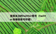 值得关注的twitter账号（twitter有哪些账号好看）