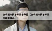 快手观众榜单不显示数值（快手观众榜单不显示直播自己）