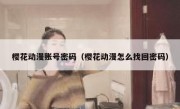 樱花动漫账号密码（樱花动漫怎么找回密码）