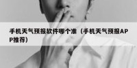手机天气预报软件哪个准（手机天气预报APP推荐）