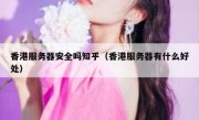 香港服务器安全吗知乎（香港服务器有什么好处）