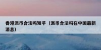 香港派币合法吗知乎（派币合法吗在中国最新消息）