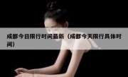 成都今日限行时间最新（成都今天限行具体时间）
