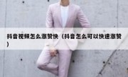 抖音视频怎么涨赞快（抖音怎么可以快速涨赞）
