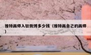推特画师入驻微博多少钱（推特画自己的画师）