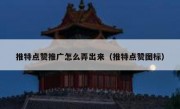 推特点赞推广怎么弄出来（推特点赞图标）