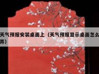 天气预报安装桌面上（天气预报显示桌面怎么弄）