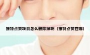推特点赞项目怎么删除掉啊（推特点赞在哪）