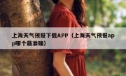 上海天气预报下载APP（上海天气预报app哪个最准确）