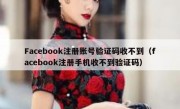 Facebook注册账号验证码收不到（facebook注册手机收不到验证码）