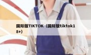 国际版TIKTOK（国际版tiktok18+）