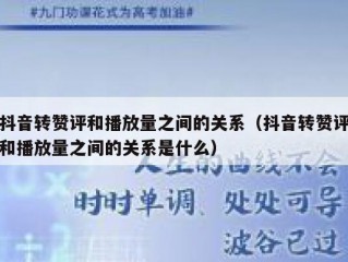 抖音转赞评和播放量之间的关系（抖音转赞评和播放量之间的关系是什么）