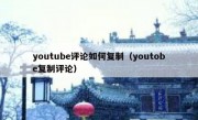 youtube评论如何复制（youtobe复制评论）