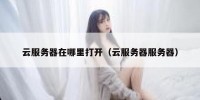 云服务器在哪里打开（云服务器服务器）