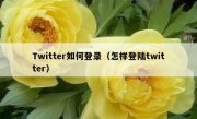 Twitter如何登录（怎样登陆twitter）