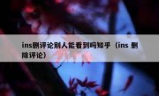 ins删评论别人能看到吗知乎（ins 删除评论）