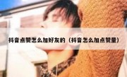 抖音点赞怎么加好友的（抖音怎么加点赞量）