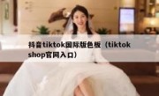 抖音tiktok国际版色板（tiktokshop官网入口）