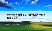 twitter有的看不了（推特上为什么有些看不了）