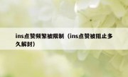 ins点赞频繁被限制（ins点赞被阻止多久解封）
