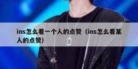 ins怎么看一个人的点赞（ins怎么看某人的点赞）