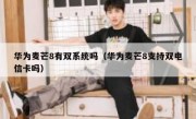 华为麦芒8有双系统吗（华为麦芒8支持双电信卡吗）