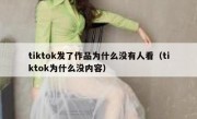tiktok发了作品为什么没有人看（tiktok为什么没内容）
