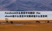 Facebook什么意思中文翻译（facebook是什么意思中文翻译是什么意思啊了）