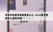 华为手机查找设备登录入口（vivo账号登录中心查找手机）