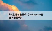 ins直播有收益吗（instagram直播有收益吗）