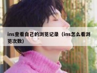 ins查看自己的浏览记录（ins怎么看浏览次数）