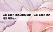云服务器代理访问外网网站（云服务器代理访问外网网站）
