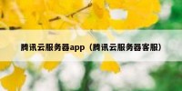 腾讯云服务器app（腾讯云服务器客服）