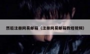 然后注册网易邮箱（注册网易邮箱教程视频）