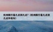杭州限行是几点到几点?（杭州限行是几点到几点外地车）