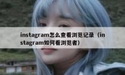 instagram怎么查看浏览记录（instagram如何看浏览者）