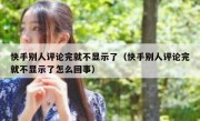 快手别人评论完就不显示了（快手别人评论完就不显示了怎么回事）