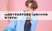 qq自助下单业务平台便宜（全网24小时自助下单平台）