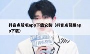抖音点赞吧app下载安装（抖音点赞版app下载）