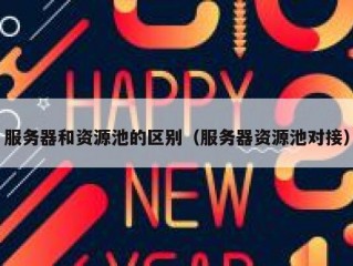 服务器和资源池的区别（服务器资源池对接）