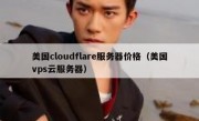 美国cloudflare服务器价格（美国vps云服务器）