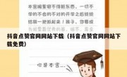 抖音点赞官网网站下载（抖音点赞官网网站下载免费）