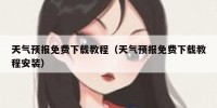 天气预报免费下载教程（天气预报免费下载教程安装）