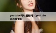 youtube可以看剧吗（youtube可以看番吗）